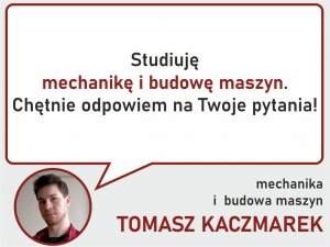 Rekomendacja Mechanika i budowa maszyn - zapytaj Tomasza Kaczmarka